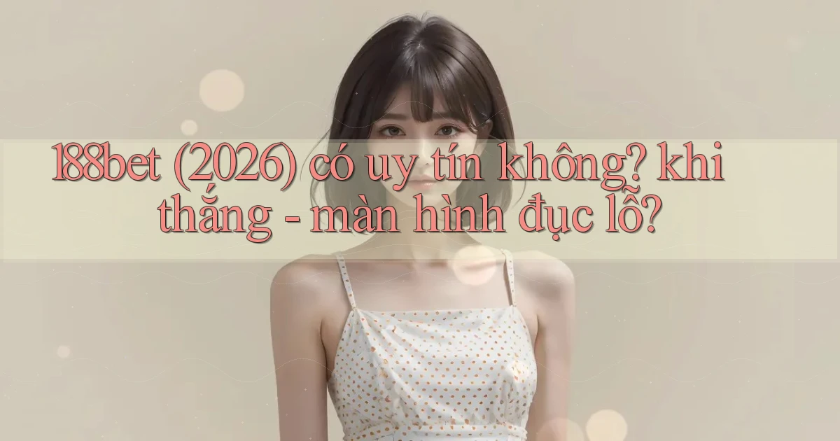 188bet (2026) có uy tín không khi thắng   màn hình đục lỗ