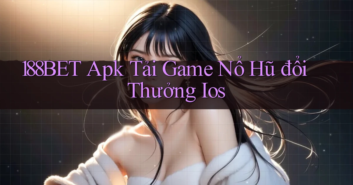188bet  apk tải game nổ hũ đổi thưởng ios