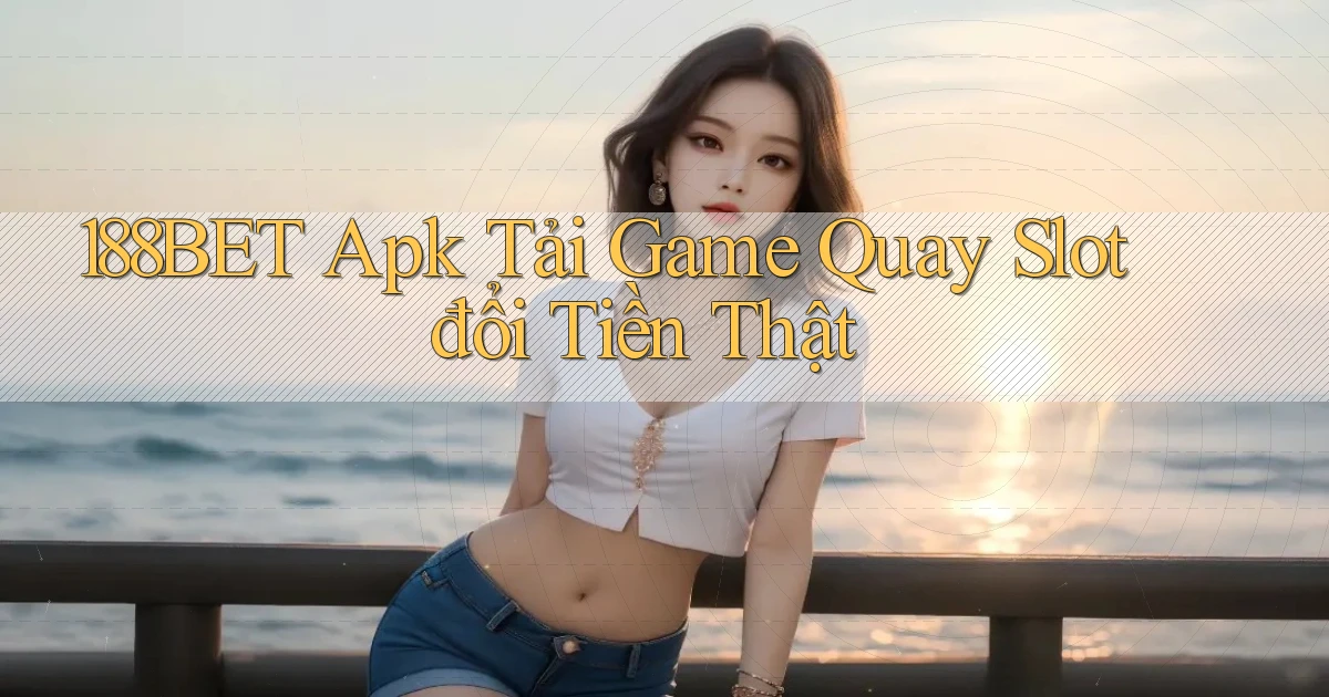 188bet  apk tải game quay slot đổi tiền thật