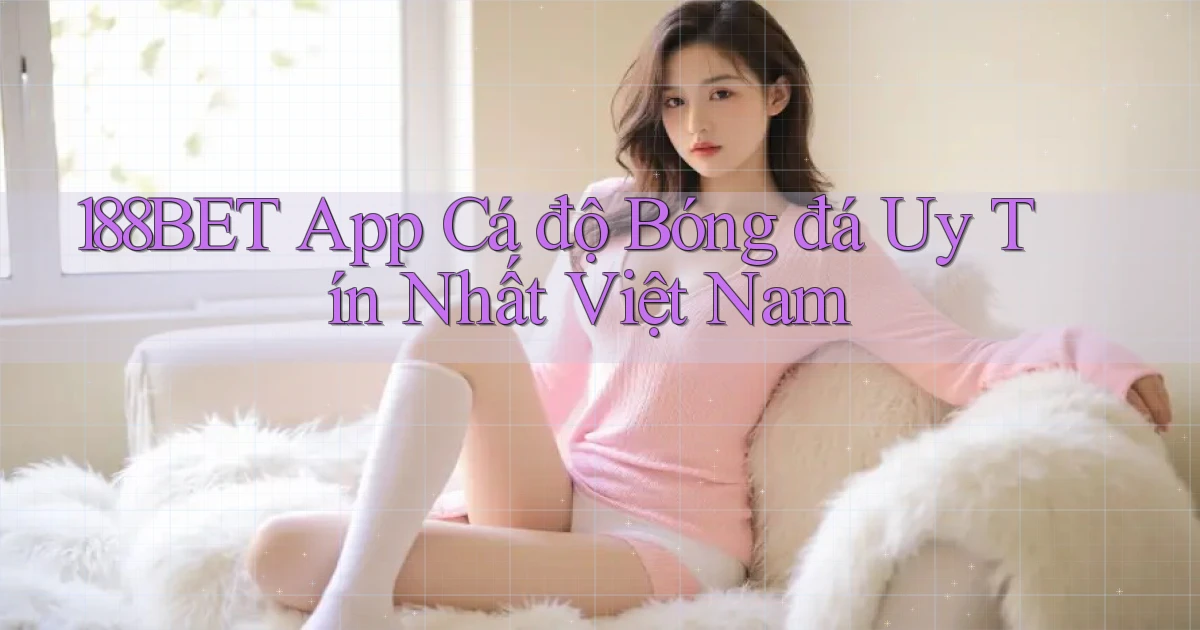 188bet app cá độ bóng đá uy tín nhất việt nam