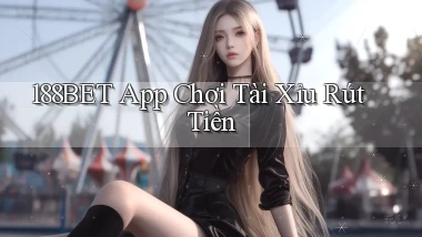 188bet app chơi tài xỉu rút tiền