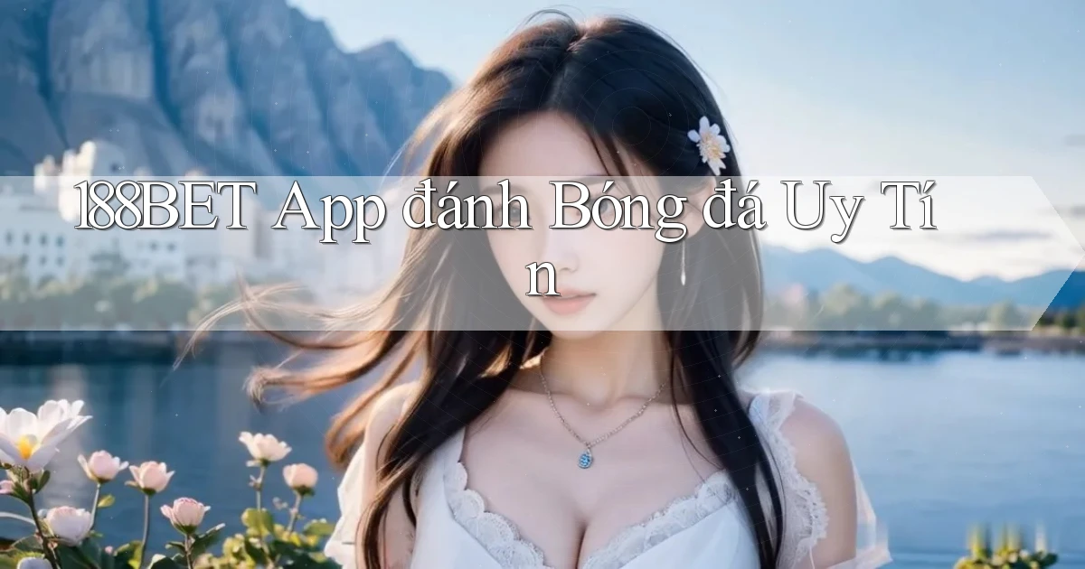 188bet app đánh bóng đá uy tín