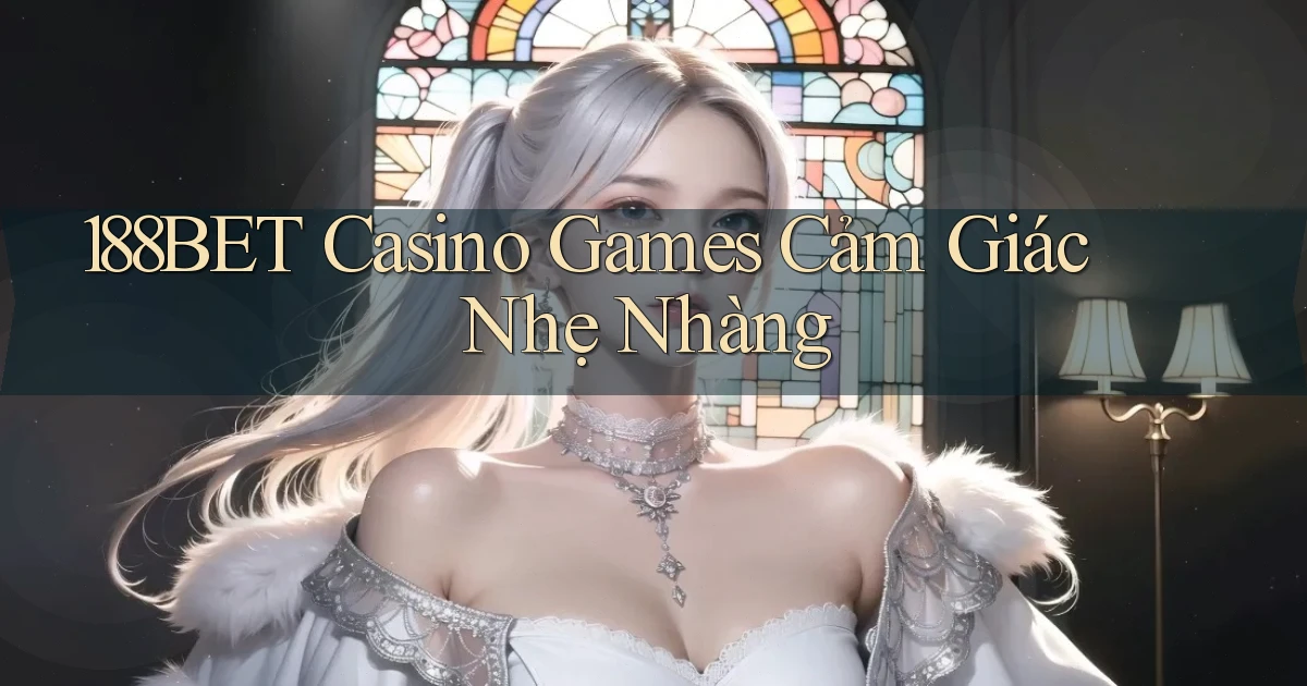 188bet  casino games cảm giác nhẹ nhàng