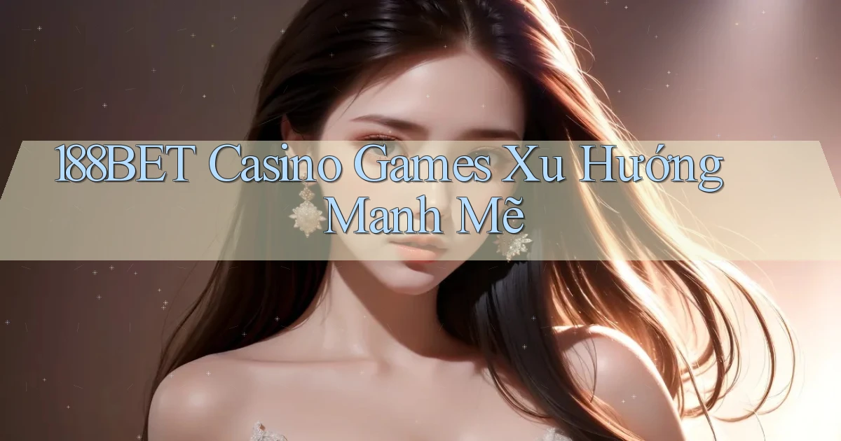 188bet  casino games xu hướng manh mẽ