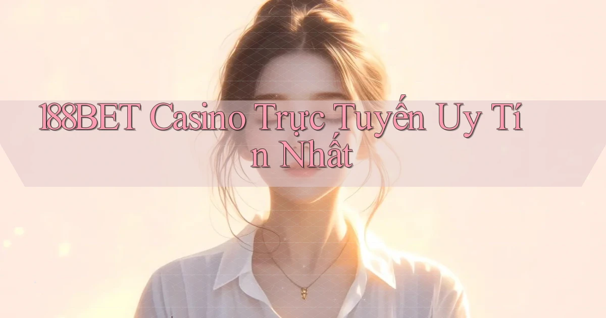 188bet casino trực tuyến uy tín nhất