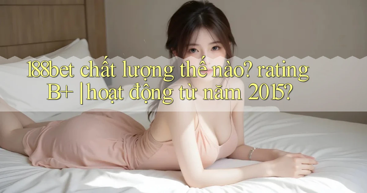 188bet chất lượng thế nào rating B  hoạt động từ năm 2015