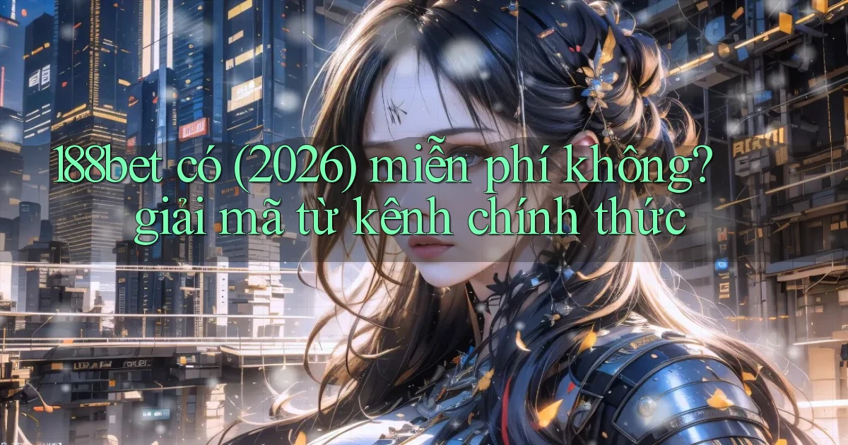 188bet có (2026) miễn phí không giải mã từ kênh chính thức
