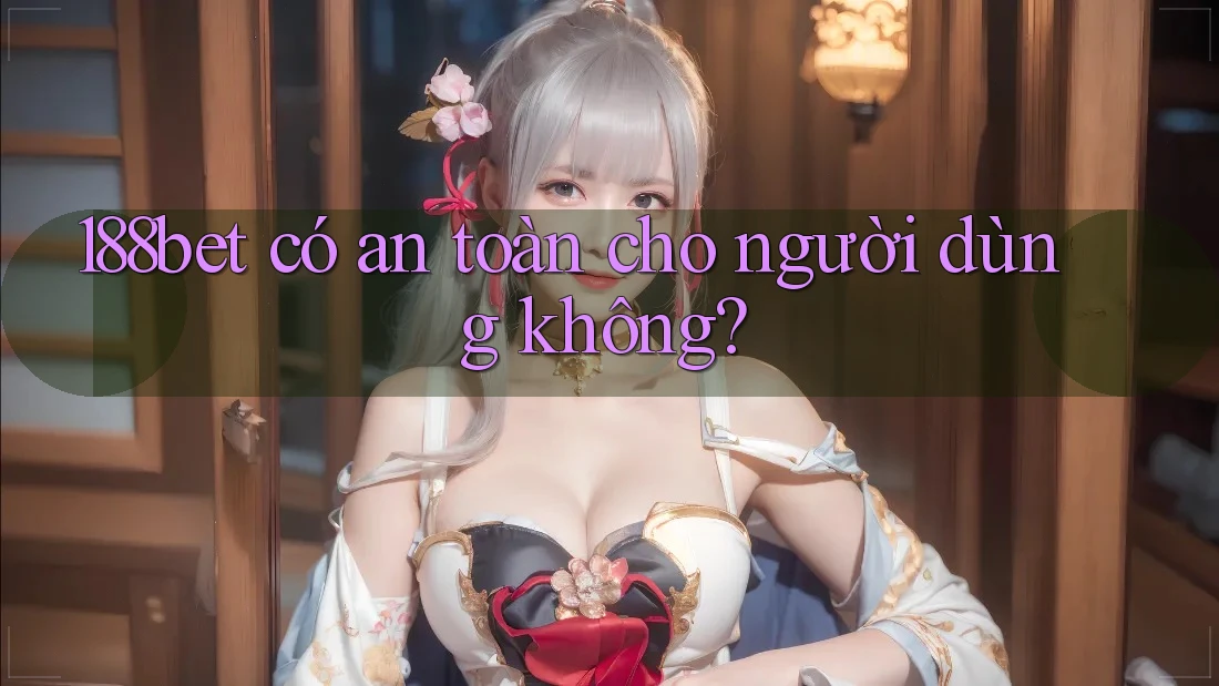188bet có an toàn cho người dùng không?