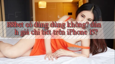 188bet có đáng dùng không đánh giá chi tiết trên iPhone 15