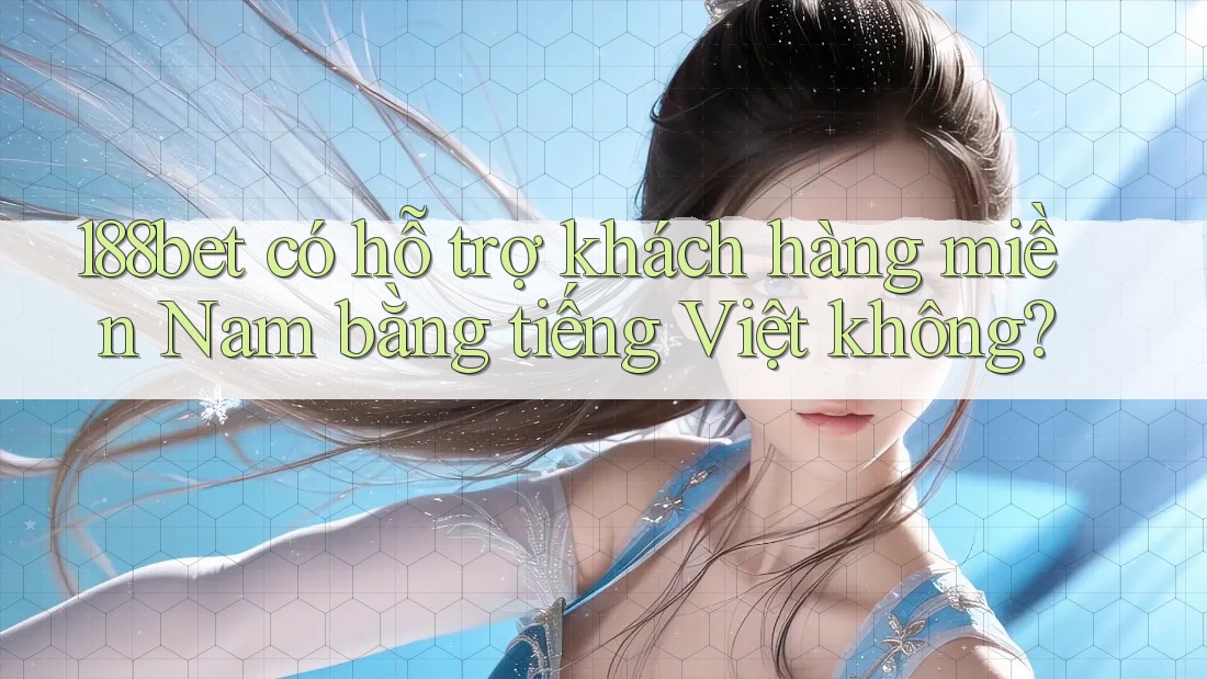 188bet có hỗ trợ khách hàng miền Nam bằng tiếng Việt không?