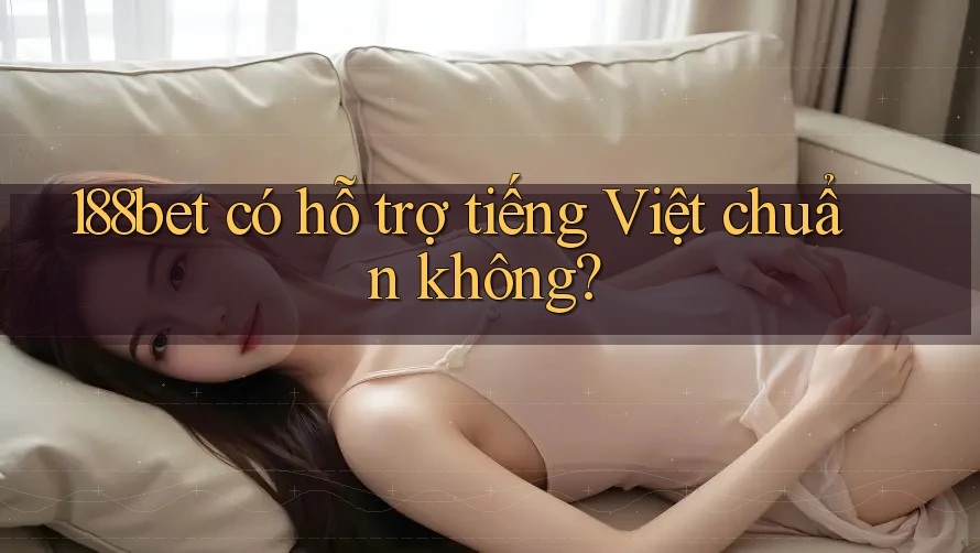 188bet có hỗ trợ tiếng Việt chuẩn không?