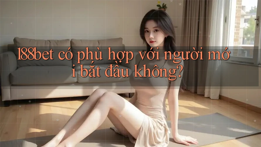 188bet có phù hợp với người mới bắt đầu không?