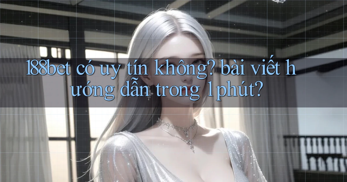 188bet có uy tín không bài viết hướng dẫn trong 1 phút