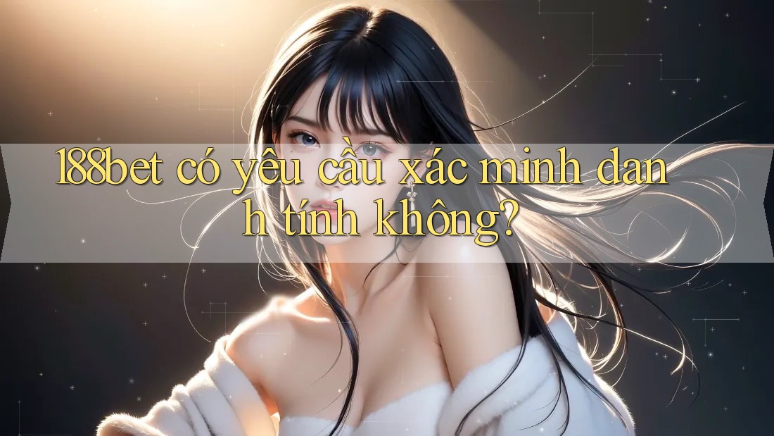 188bet có yêu cầu xác minh danh tính không?