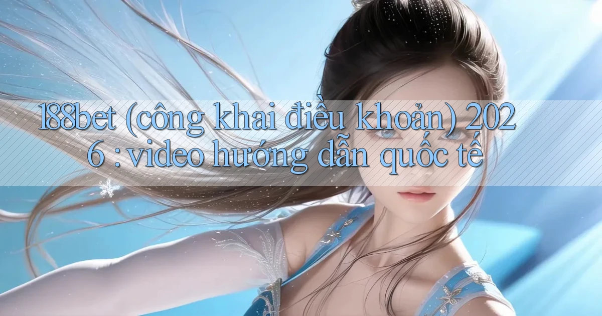 188bet (công khai điều khoản) 2026 video hướng dẫn quốc tế