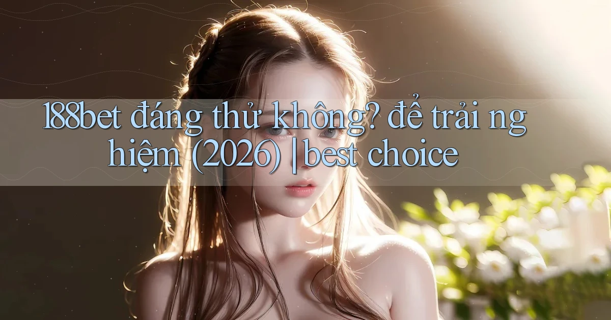 188bet đáng thử không để trải nghiệm (2026) best choice