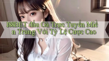 188bet  đấu gà trực tuyến miền trung với tỷ lệ cược cao