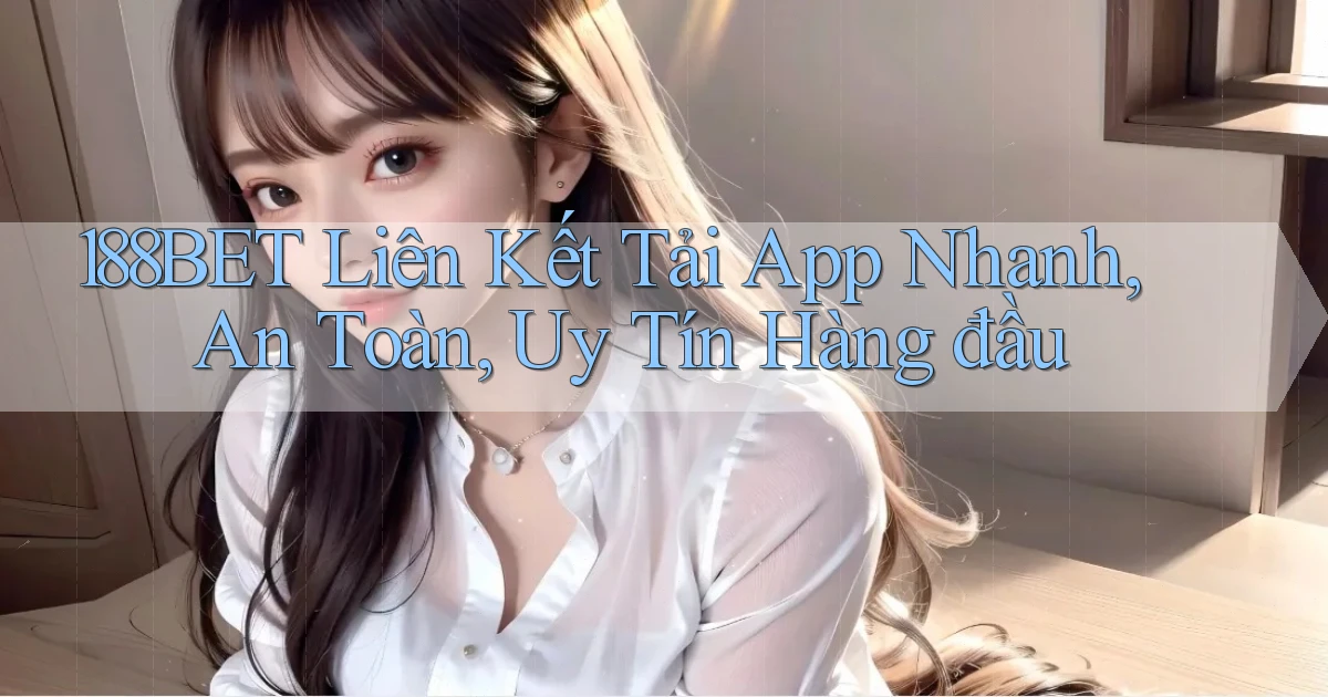 188bet  liên kết tải app nhanh, an toàn, uy tín hàng đầu