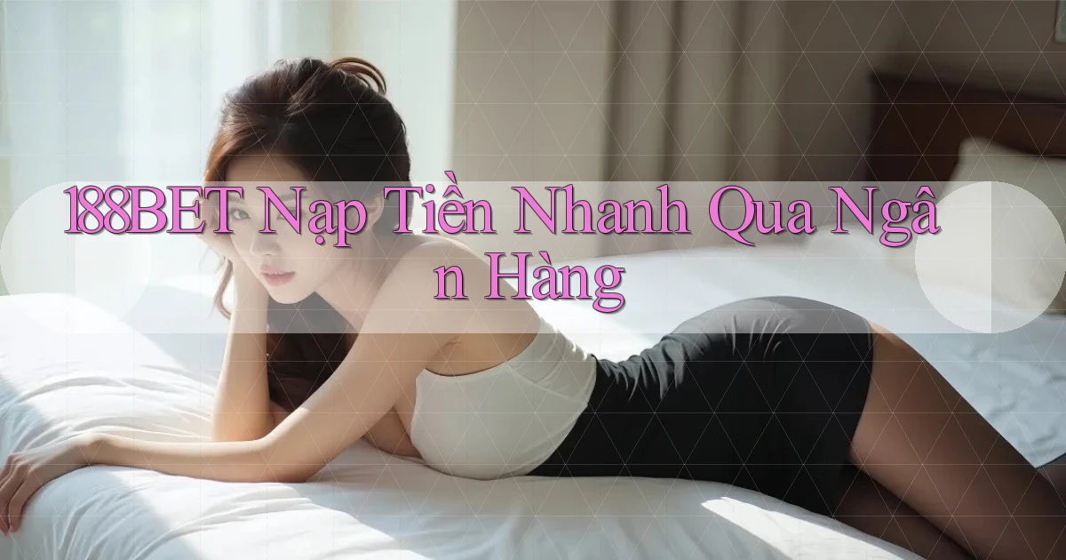 188bet  nạp tiền nhanh qua ngân hàng