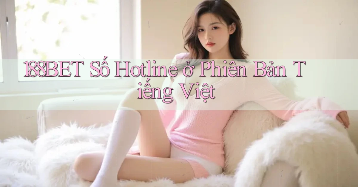188bet số hotline ở phiên bản tiếng Việt