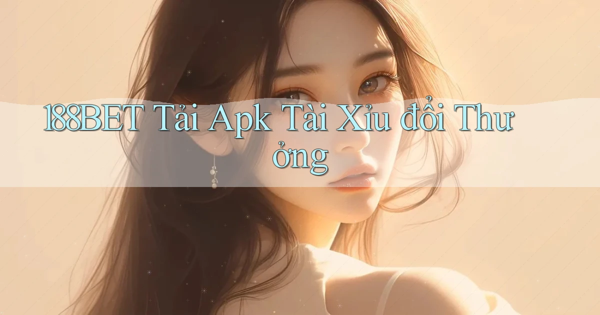 188bet  tải apk tài xỉu đổi thưởng