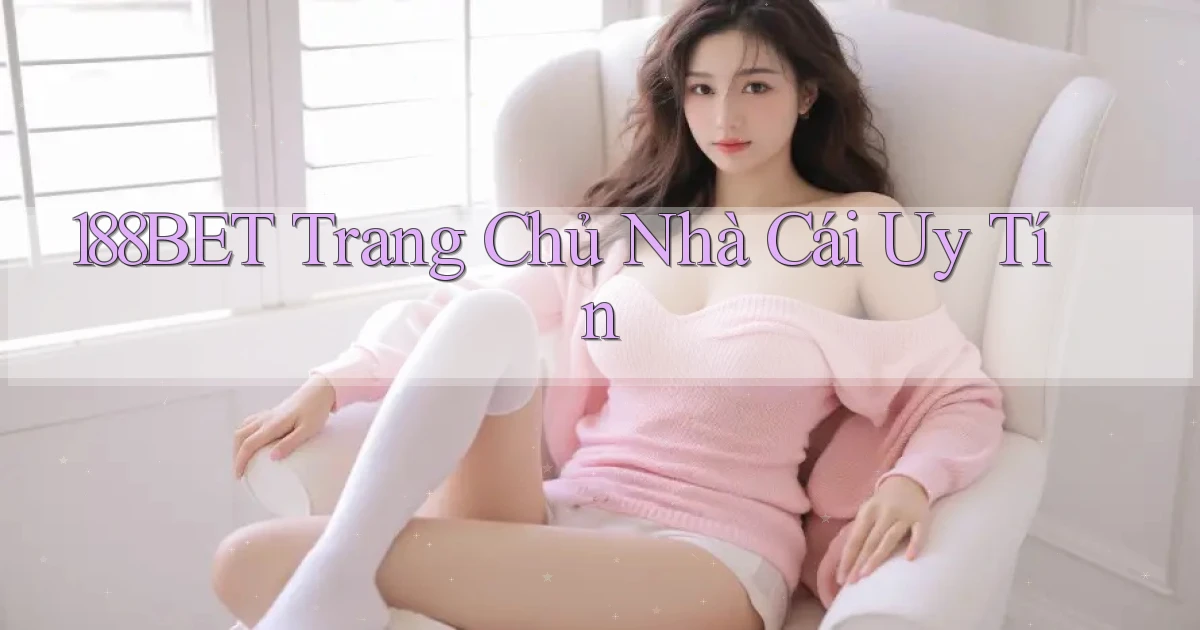 188bet  trang chủ nhà cái uy tín