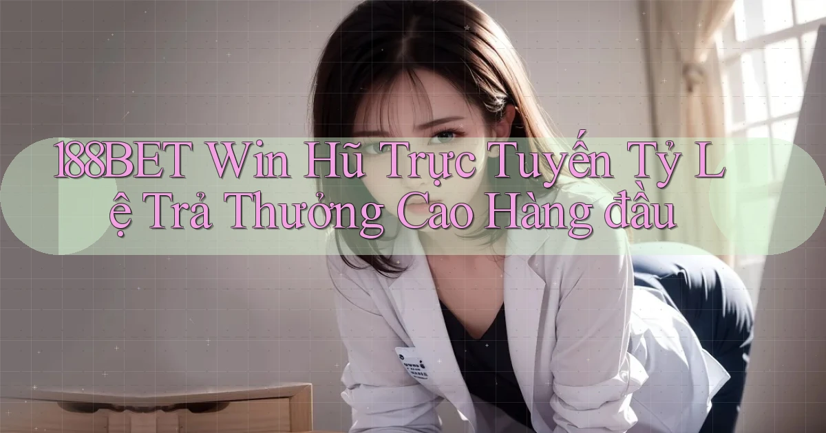 188bet  win hũ trực tuyến tỷ lệ trả thưởng cao hàng đầu