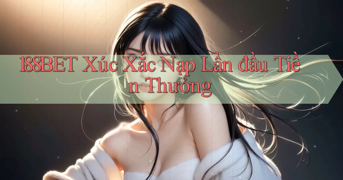 188bet  xúc xắc nạp lần đầu tiền thưởng