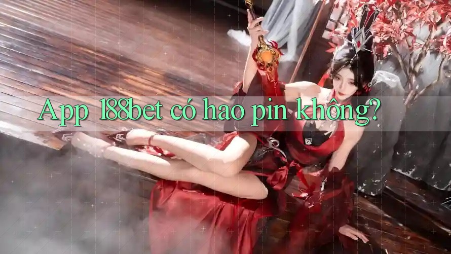 App 188bet có hao pin không? App 188bet có hao pin không?