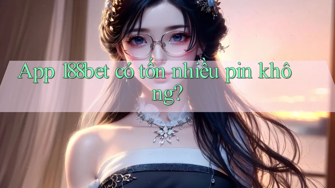 App 188bet có tốn nhiều pin không? App 188bet có tốn nhiều pin không?
