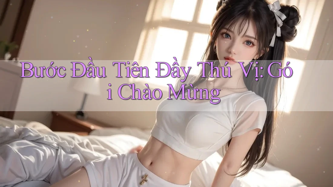 Bước Đầu Tiên Đầy Thú Vị: Gói Chào Mừng