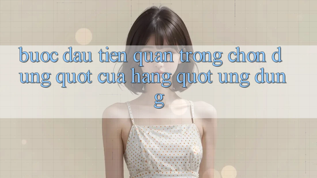 Bước Đầu Tiên Quan Trọng: Chọn Đúng " Cửa Hàng" Ứng Dụng
