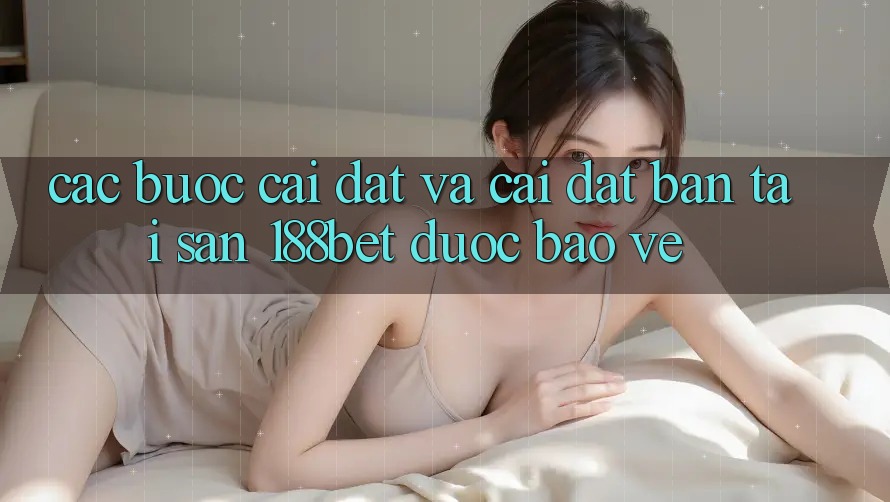 Các bước Cài đặt Và Cài Đặt Bản Tải Sẵn 188bet Được bảo vệ