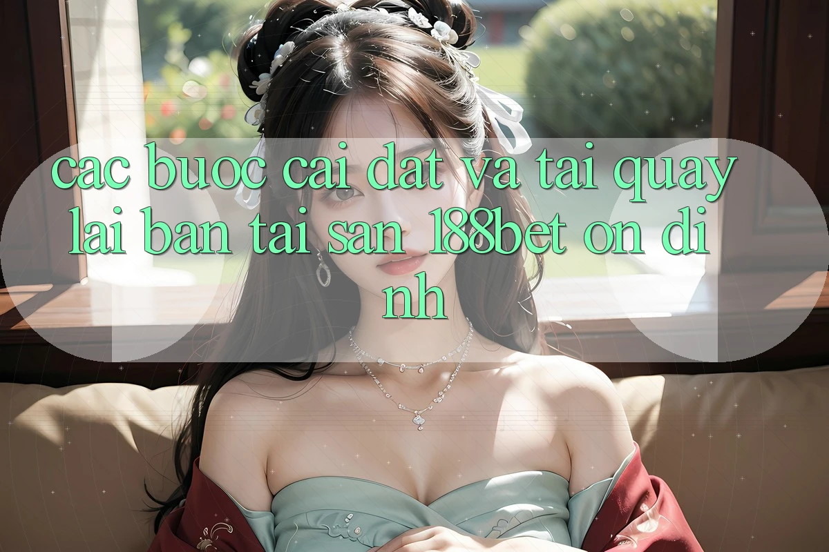 Các bước Cài đặt Và Tải quay lại Bản Tải Sẵn 188bet Ổn định