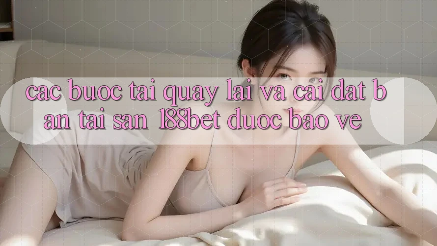 Các bước Tải quay lại Và Cài Đặt Bản Tải Sẵn 188bet Được bảo vệ