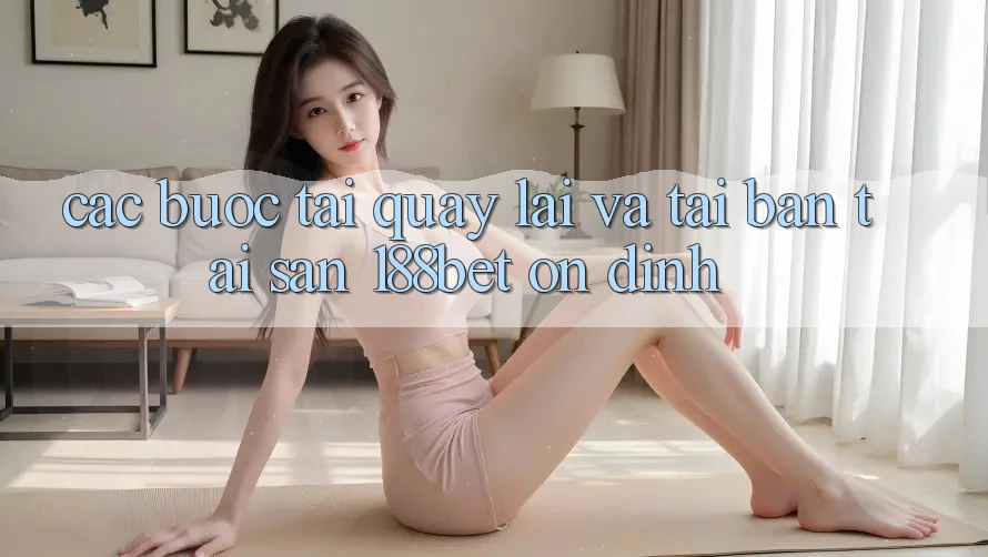 Các bước Tải quay lại Và Tải Bản Tải Sẵn 188bet Ổn định