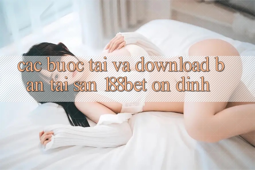 Các bước Tải Và Download Bản Tải Sẵn 188bet Ổn định