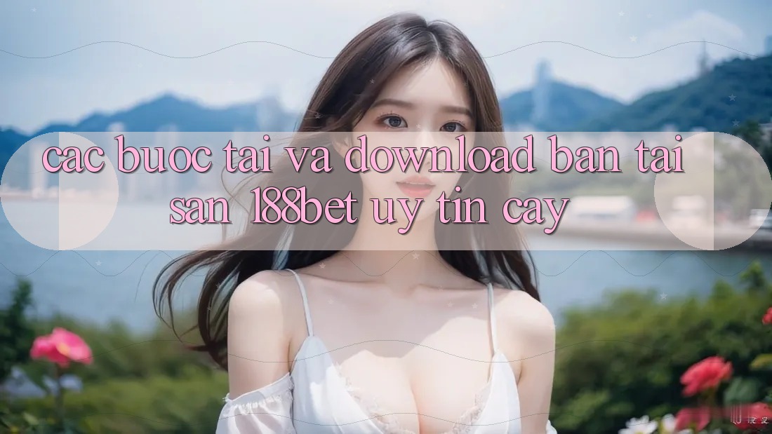 Các bước Tải Và Download Bản Tải Sẵn 188bet Uy tín cậy