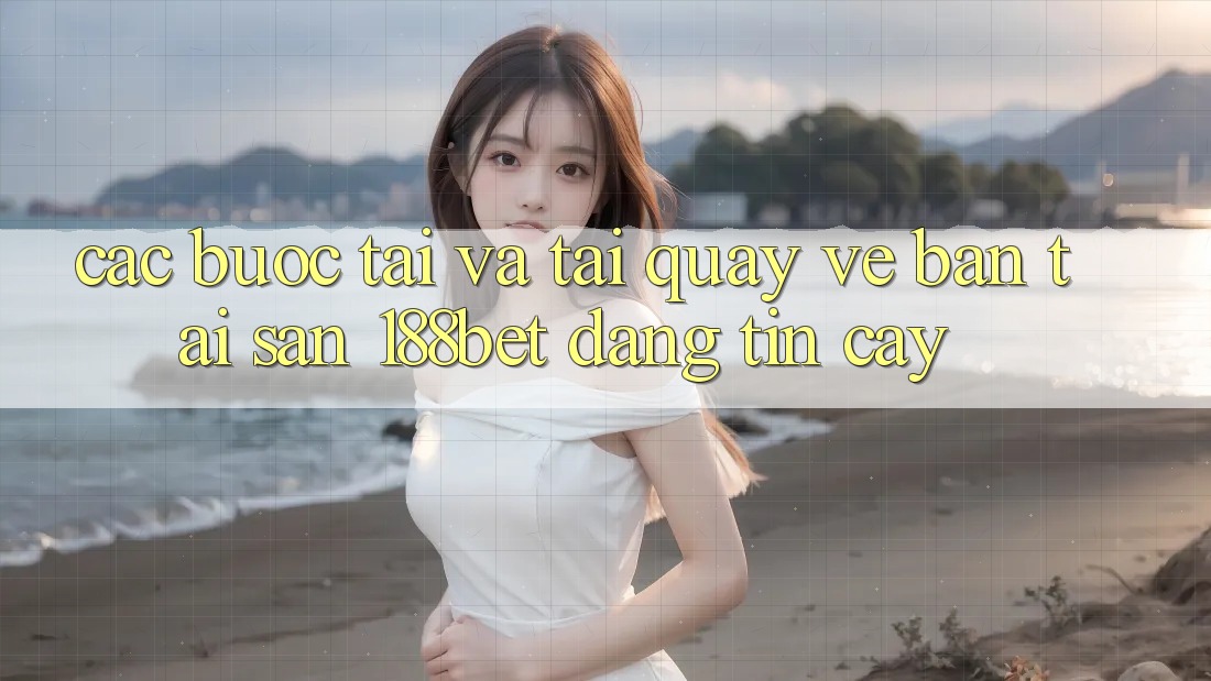 Các bước Tải Và Tải quay về Bản Tải Sẵn 188bet Đáng tin cậy Các bước Tải Và Tải quay về Bản Tải Sẵn 188bet Đáng tin cậy