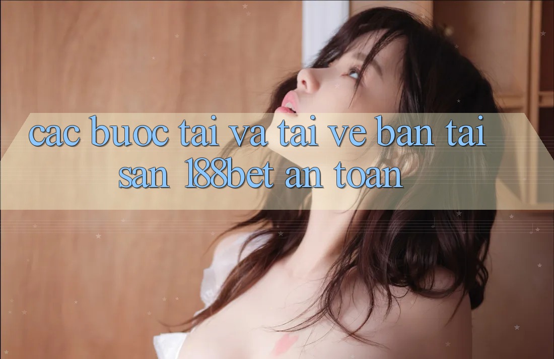 Các bước Tải Và Tải về Bản Tải Sẵn 188bet An Toàn Các bước Tải Và Tải về Bản Tải Sẵn 188bet An Toàn