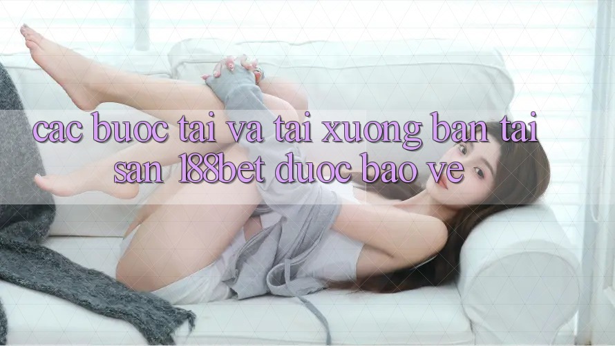 Các bước Tải Và Tải xuống Bản Tải Sẵn 188bet Được bảo vệ