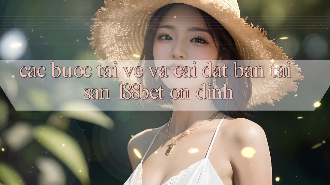 Các bước Tải về Và Cài Đặt Bản Tải Sẵn 188bet Ổn định