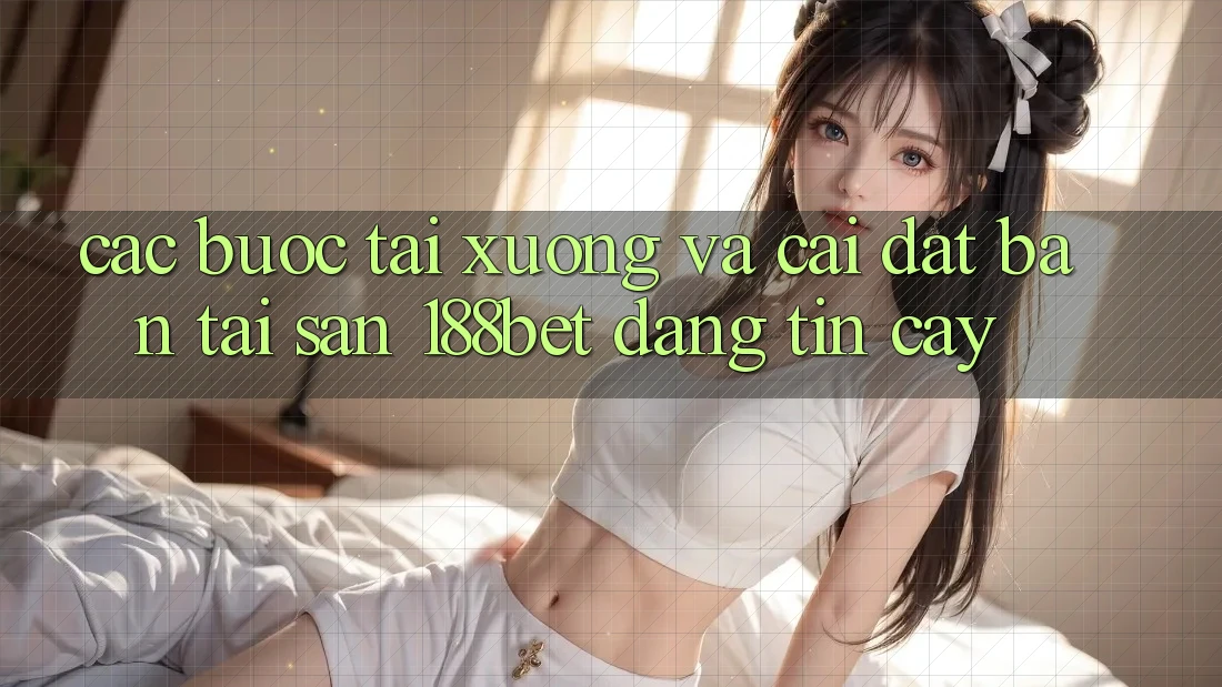 Các bước Tải xuống Và Cài Đặt Bản Tải Sẵn 188bet Đáng tin cậy