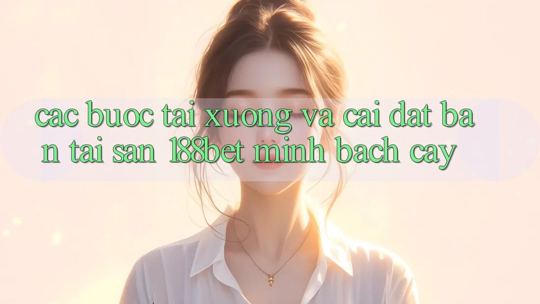 Các bước Tải xuống Và Cài Đặt Bản Tải Sẵn 188bet Minh bạch cậy