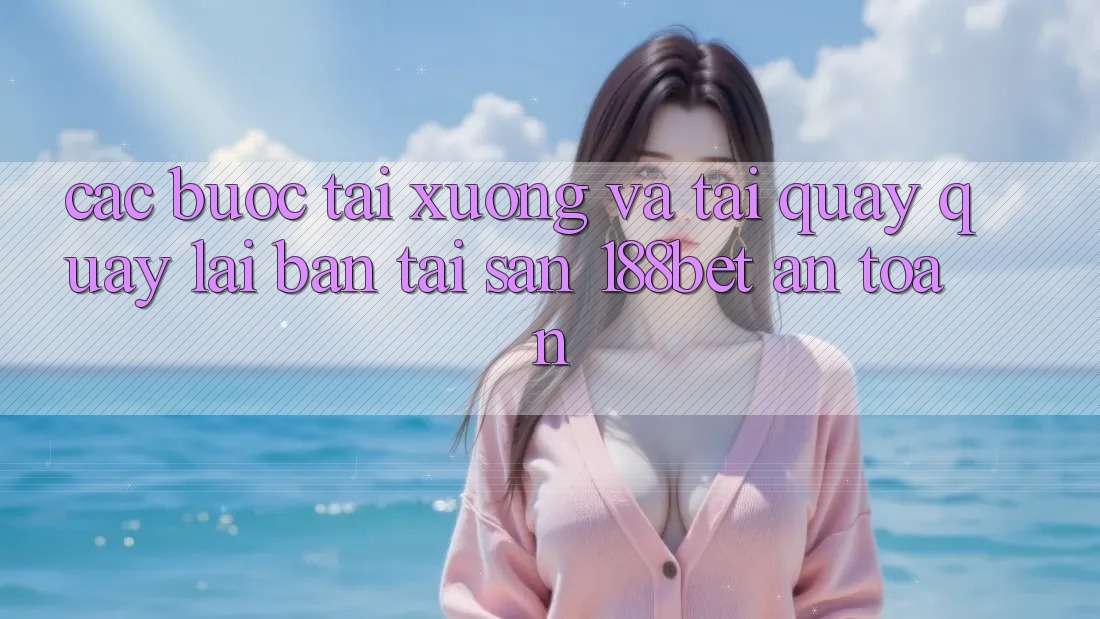 Các bước Tải xuống Và Tải quay quay lại Bản Tải Sẵn 188bet An Toàn Các bước Tải xuống Và Tải quay quay lại Bản Tải Sẵn 188bet An Toàn