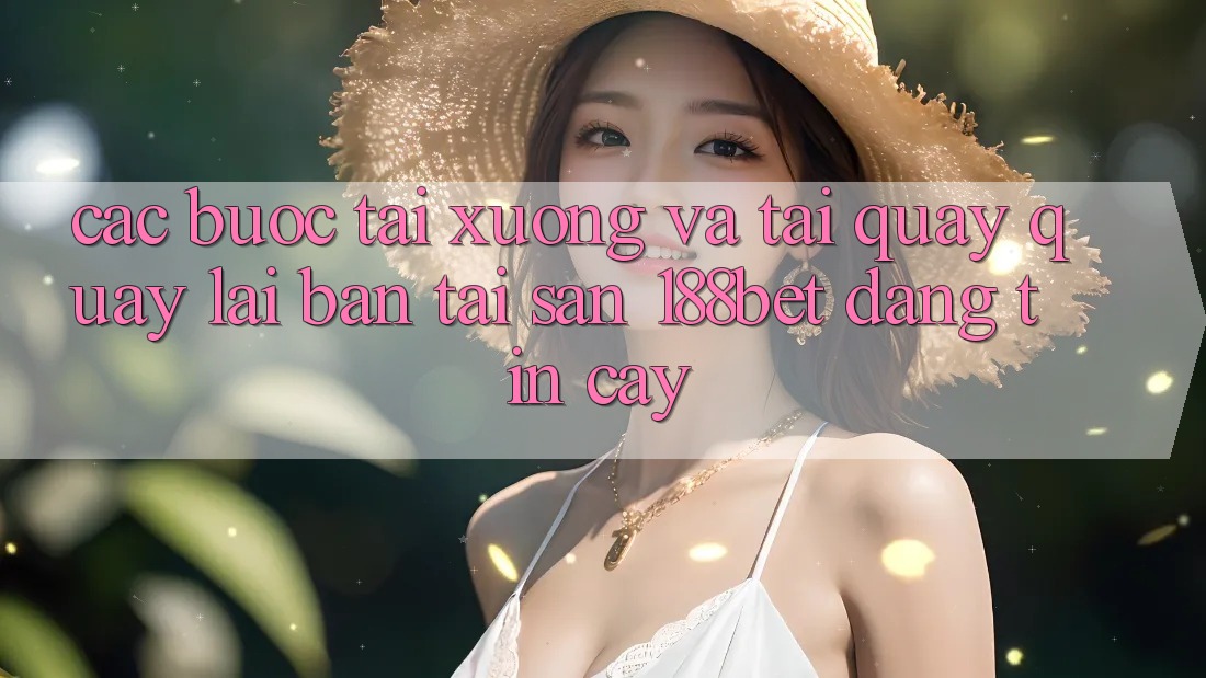 Các bước Tải xuống Và Tải quay quay lại Bản Tải Sẵn 188bet Đáng tin cậy