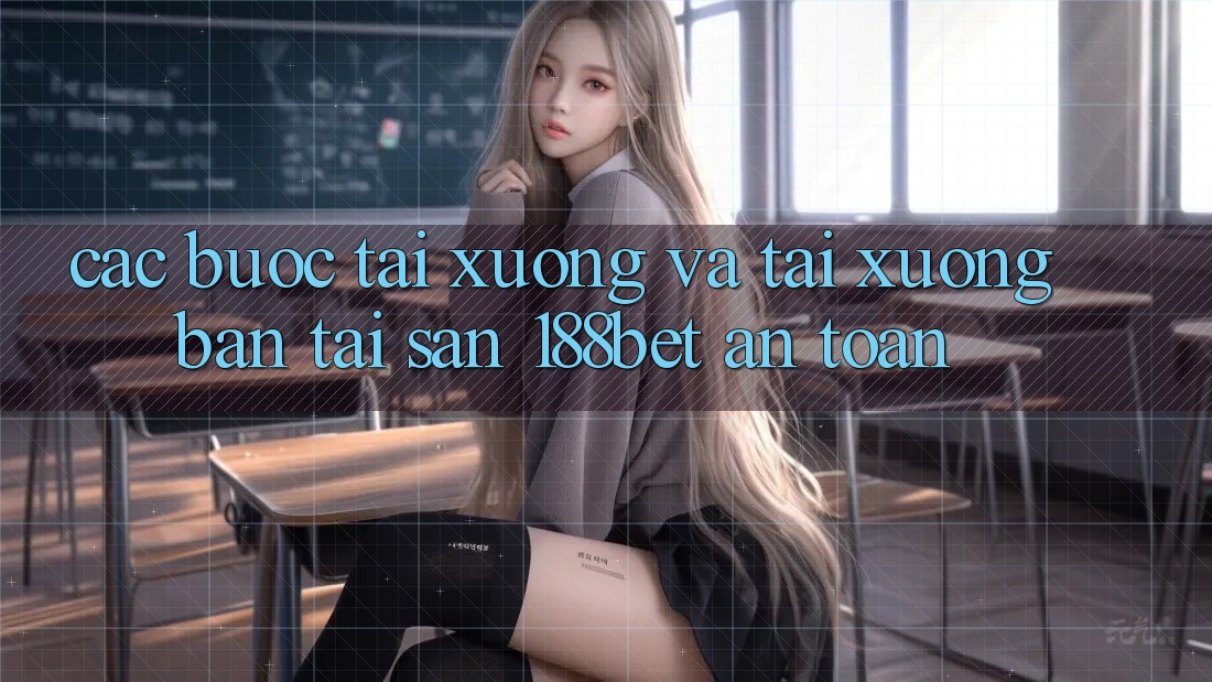 Các bước Tải xuống Và Tải xuống Bản Tải Sẵn 188bet An Toàn