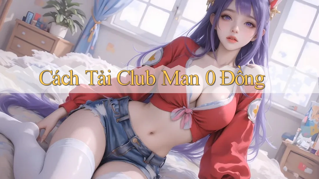 Cách Tải Club Man 0 Đồng