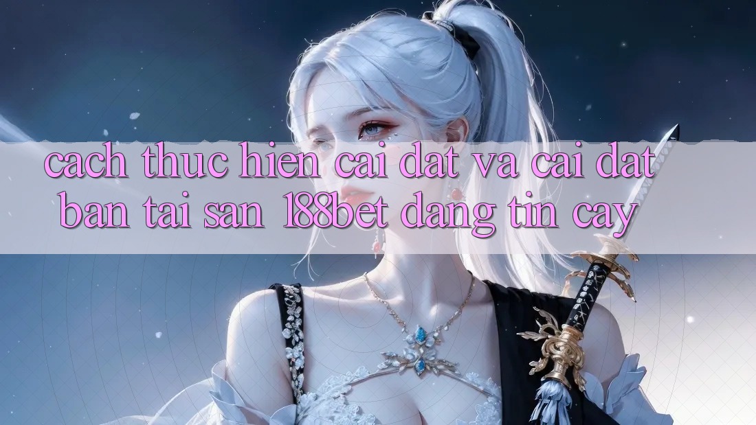 Cách thực hiện Cài đặt Và Cài Đặt Bản Tải Sẵn 188bet Đáng tin cậy