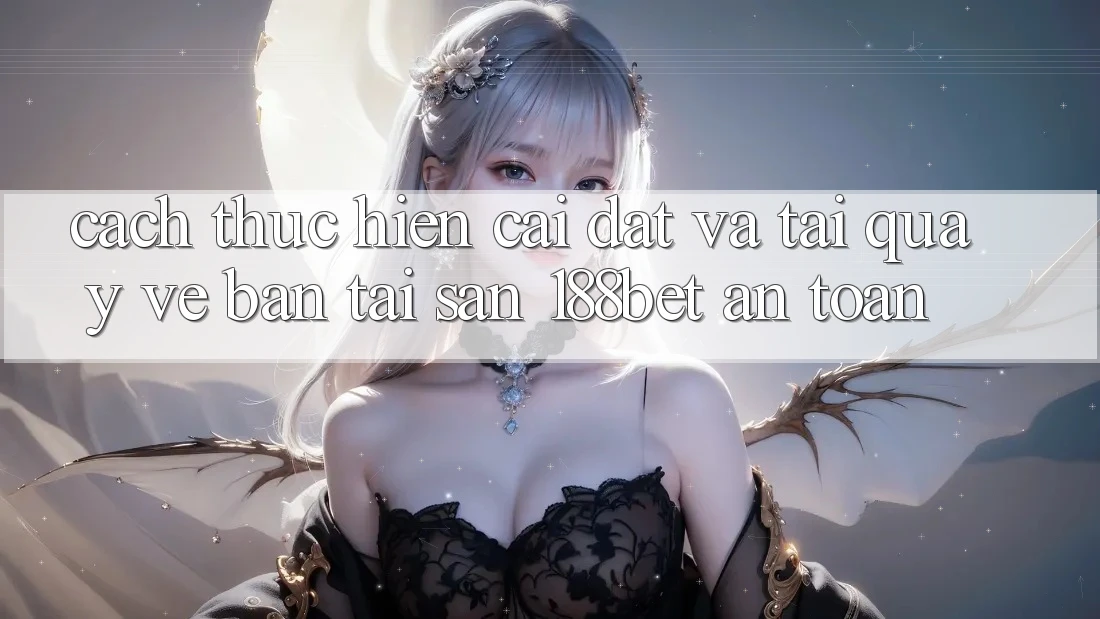 Cách thực hiện Cài đặt Và Tải quay về Bản Tải Sẵn 188bet An Toàn
